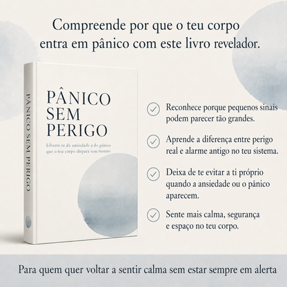 Pânico Sem Perigo : Liberta-te da ansiedade e do pânico que o teu corpo dispara sem motivo