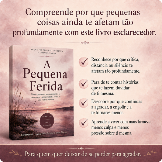 A Pequena Ferida : Como pequenos acontecimentos te moldaram, e como voltar a soltar os teus velhos reflexos